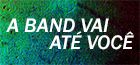 A Band vai até você