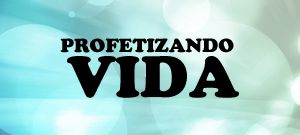 Profetizando Vida